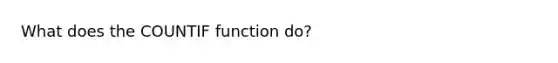 What does the COUNTIF function do?