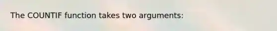 The COUNTIF function takes two arguments: