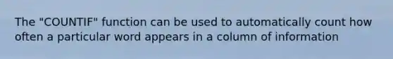 The "COUNTIF" function can be used to automatically count how often a particular word appears in a column of information