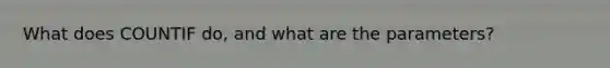 What does COUNTIF do, and what are the parameters?