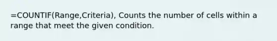 =COUNTIF(Range,Criteria), Counts the number of cells within a range that meet the given condition.