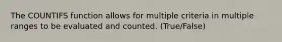 The COUNTIFS function allows for multiple criteria in multiple ranges to be evaluated and counted. (True/False)