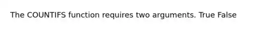 The COUNTIFS function requires two arguments. True False