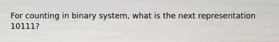 For counting in binary system, what is the next representation 10111?