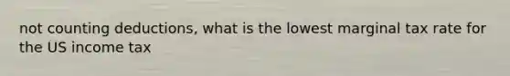 not counting deductions, what is the lowest marginal tax rate for the US income tax