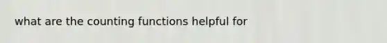 what are the counting functions helpful for