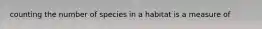 counting the number of species in a habitat is a measure of
