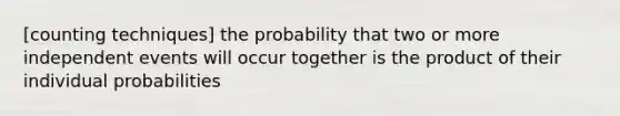 [counting techniques] the probability that two or more <a href='https://www.questionai.com/knowledge/kTJqIK1isz-independent-events' class='anchor-knowledge'>independent events</a> will occur together is the product of their individual probabilities