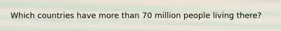 Which countries have more than 70 million people living there?