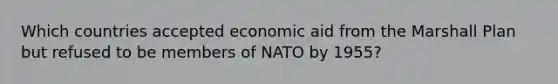 Which countries accepted economic aid from the Marshall Plan but refused to be members of NATO by 1955?