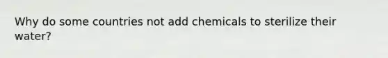 Why do some countries not add chemicals to sterilize their water?