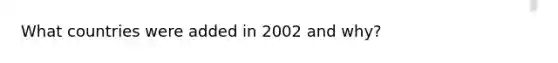 What countries were added in 2002 and why?