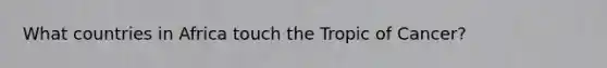 What countries in Africa touch the Tropic of Cancer?