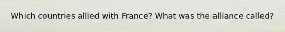 Which countries allied with France? What was the alliance called?