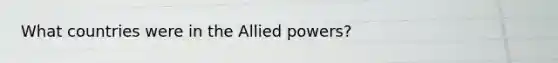 What countries were in the Allied powers?