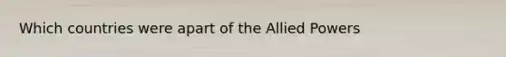 Which countries were apart of the Allied Powers