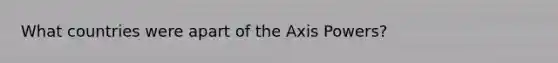 What countries were apart of the Axis Powers?