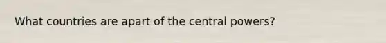 What countries are apart of the central powers?