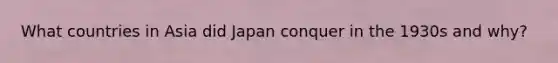 What countries in Asia did Japan conquer in the 1930s and why?