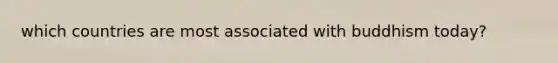 which countries are most associated with buddhism today?