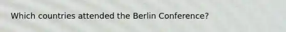 Which countries attended the Berlin Conference?