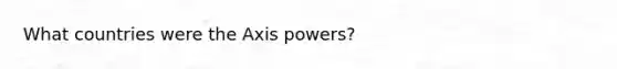 What countries were the Axis powers?