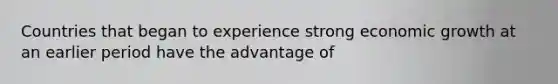 Countries that began to experience strong economic growth at an earlier period have the advantage of