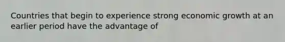 Countries that begin to experience strong economic growth at an earlier period have the advantage of