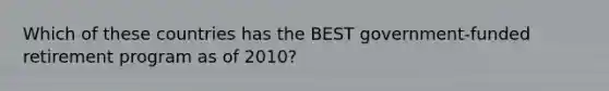 Which of these countries has the BEST government-funded retirement program as of 2010?