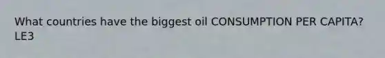 What countries have the biggest oil CONSUMPTION PER CAPITA? LE3