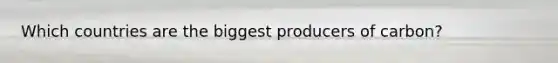 Which countries are the biggest producers of carbon?