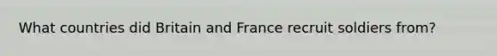 What countries did Britain and France recruit soldiers from?