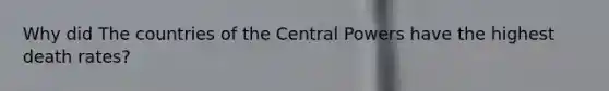 Why did The countries of the Central Powers have the highest death rates?
