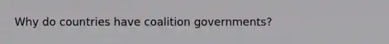 Why do countries have coalition governments?