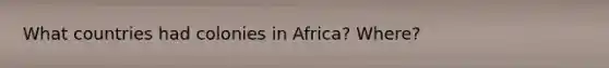 What countries had colonies in Africa? Where?