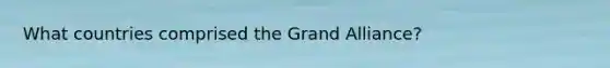 What countries comprised the Grand Alliance?