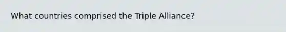 What countries comprised the Triple Alliance?