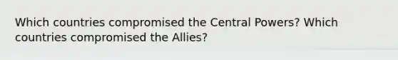 Which countries compromised the Central Powers? Which countries compromised the Allies?