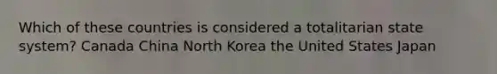 Which of these countries is considered a totalitarian state system? Canada China North Korea the United States Japan