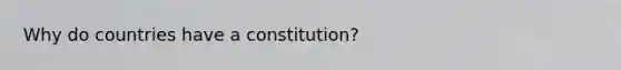 Why do countries have a constitution?