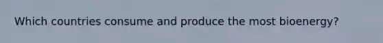 Which countries consume and produce the most bioenergy?