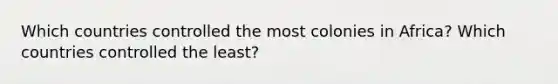 Which countries controlled the most colonies in Africa? Which countries controlled the least?