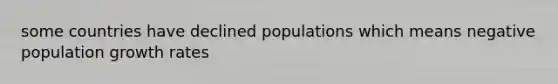 some countries have declined populations which means negative population growth rates