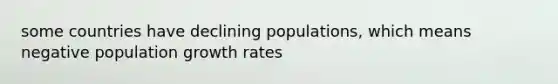 some countries have declining populations, which means negative population growth rates