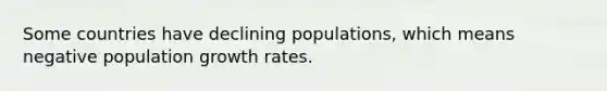 Some countries have declining populations, which means negative population growth rates.