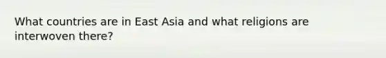 What countries are in East Asia and what religions are interwoven there?