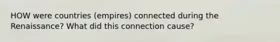 HOW were countries (empires) connected during the Renaissance? What did this connection cause?