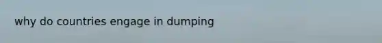 why do countries engage in dumping