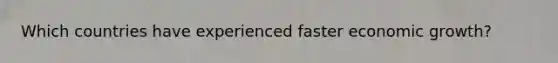 Which countries have experienced faster economic​ growth?