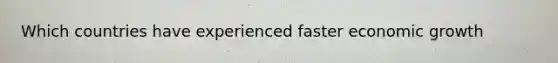 Which countries have experienced faster economic​ growth
